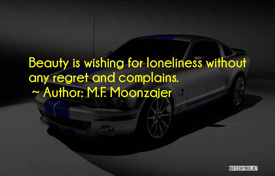 M.F. Moonzajer Quotes: Beauty Is Wishing For Loneliness Without Any Regret And Complains.