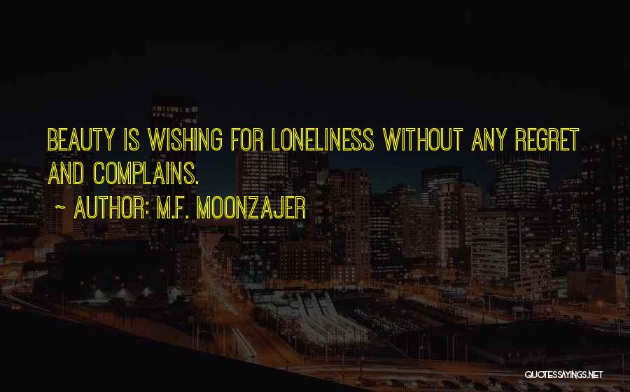 M.F. Moonzajer Quotes: Beauty Is Wishing For Loneliness Without Any Regret And Complains.