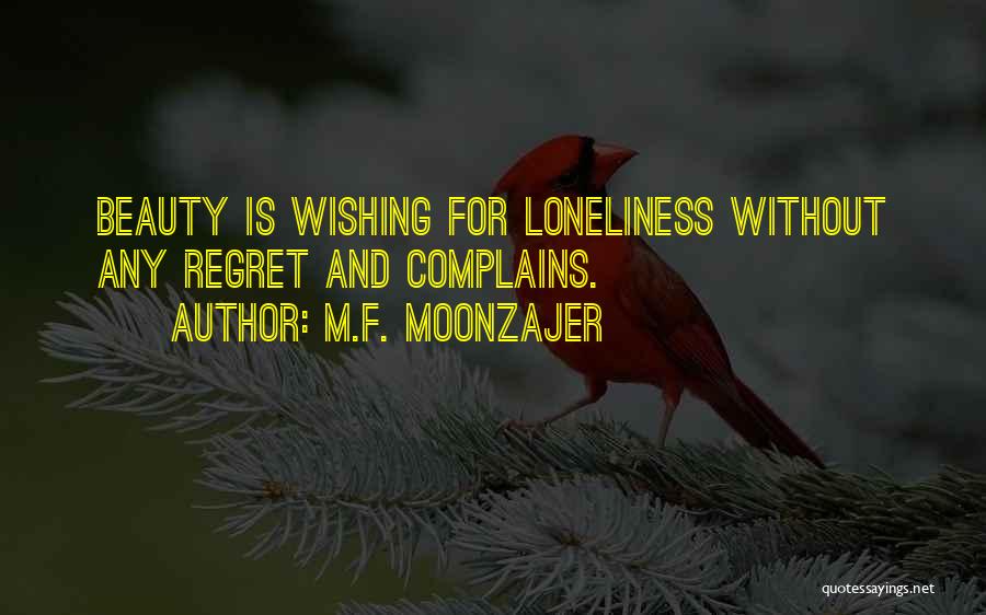 M.F. Moonzajer Quotes: Beauty Is Wishing For Loneliness Without Any Regret And Complains.