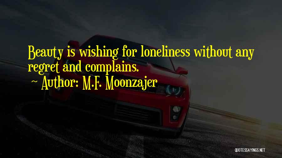 M.F. Moonzajer Quotes: Beauty Is Wishing For Loneliness Without Any Regret And Complains.