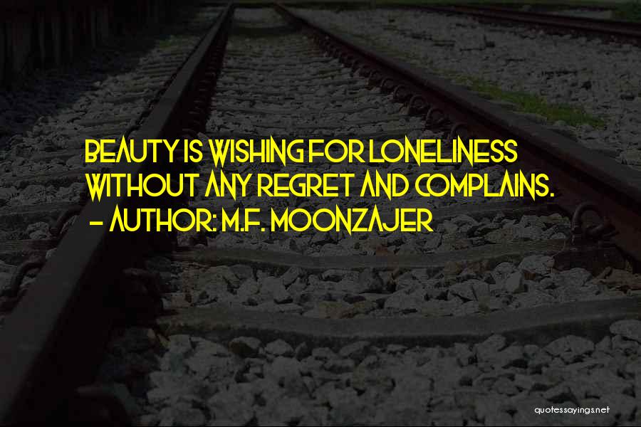 M.F. Moonzajer Quotes: Beauty Is Wishing For Loneliness Without Any Regret And Complains.