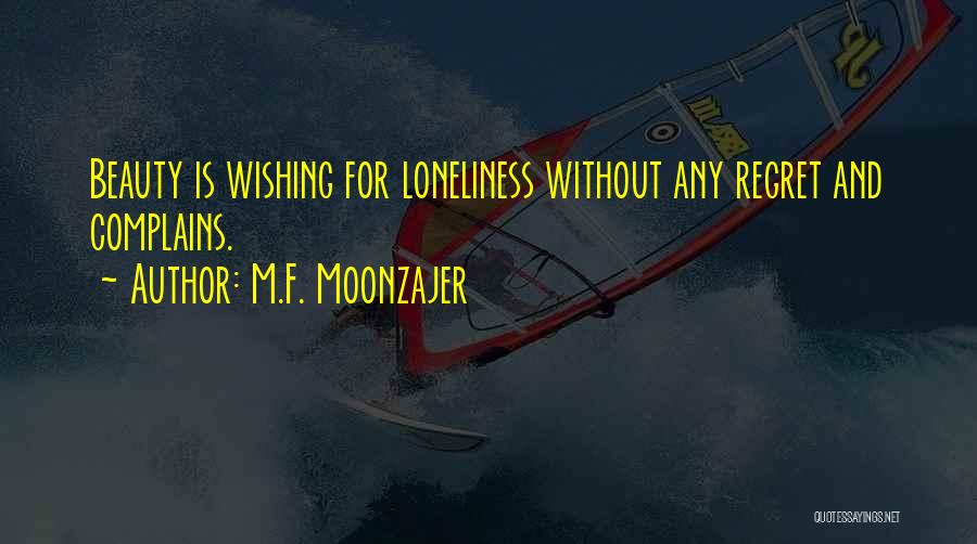 M.F. Moonzajer Quotes: Beauty Is Wishing For Loneliness Without Any Regret And Complains.