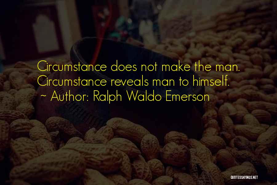 Ralph Waldo Emerson Quotes: Circumstance Does Not Make The Man. Circumstance Reveals Man To Himself.