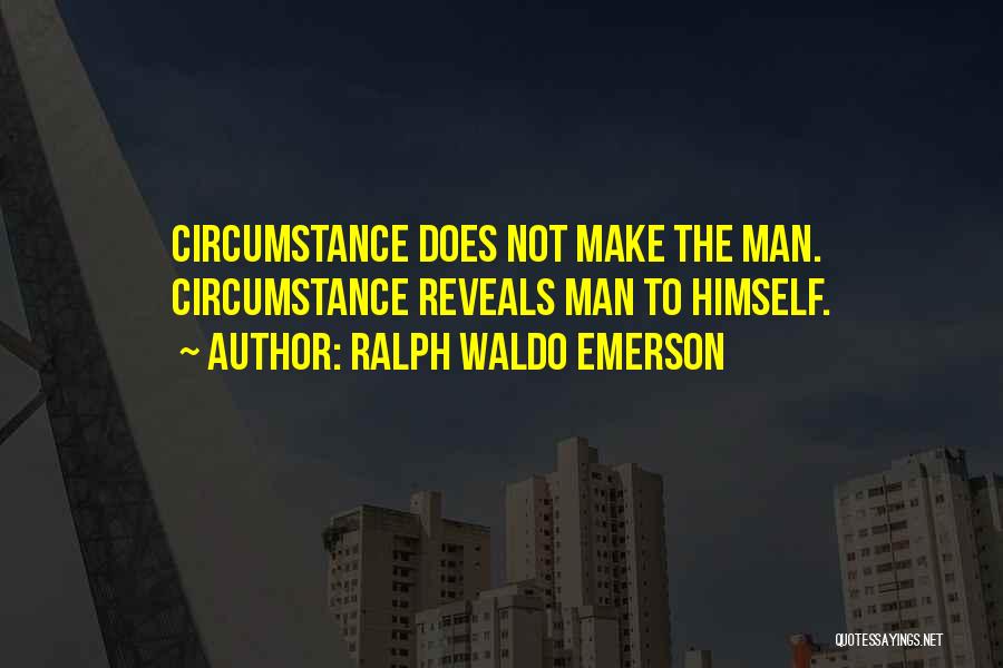 Ralph Waldo Emerson Quotes: Circumstance Does Not Make The Man. Circumstance Reveals Man To Himself.
