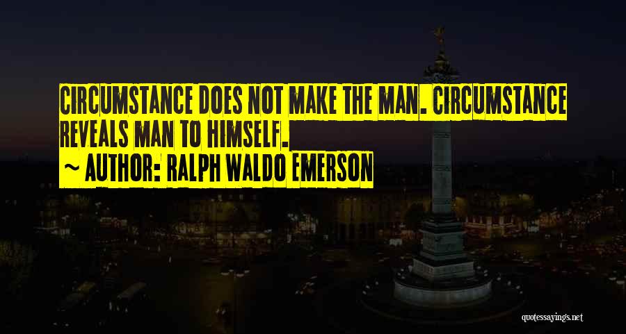 Ralph Waldo Emerson Quotes: Circumstance Does Not Make The Man. Circumstance Reveals Man To Himself.