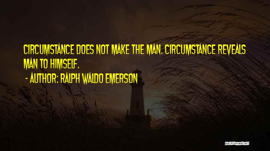 Ralph Waldo Emerson Quotes: Circumstance Does Not Make The Man. Circumstance Reveals Man To Himself.