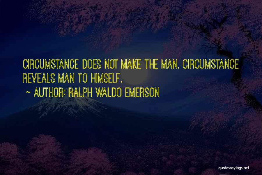 Ralph Waldo Emerson Quotes: Circumstance Does Not Make The Man. Circumstance Reveals Man To Himself.