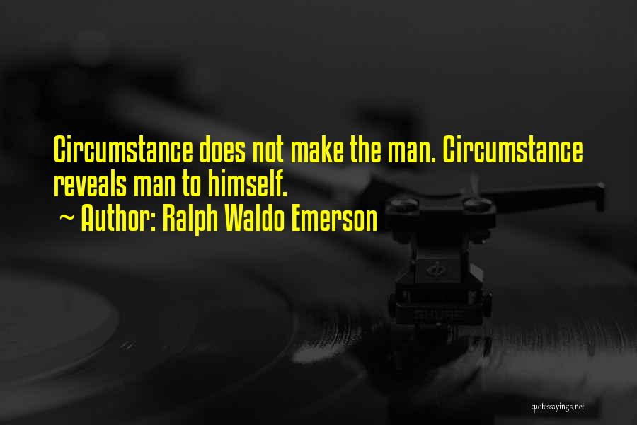 Ralph Waldo Emerson Quotes: Circumstance Does Not Make The Man. Circumstance Reveals Man To Himself.
