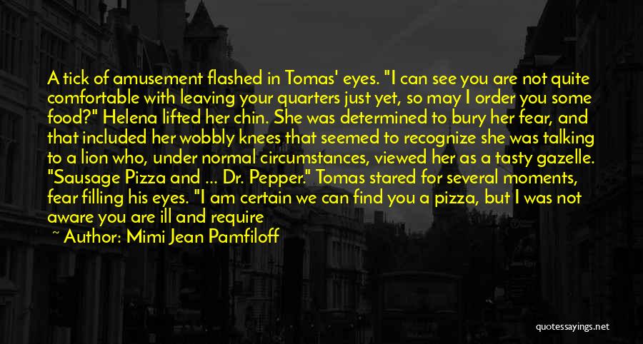 Mimi Jean Pamfiloff Quotes: A Tick Of Amusement Flashed In Tomas' Eyes. I Can See You Are Not Quite Comfortable With Leaving Your Quarters