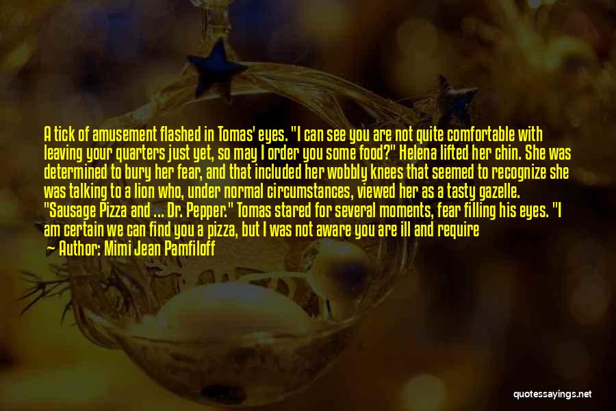 Mimi Jean Pamfiloff Quotes: A Tick Of Amusement Flashed In Tomas' Eyes. I Can See You Are Not Quite Comfortable With Leaving Your Quarters