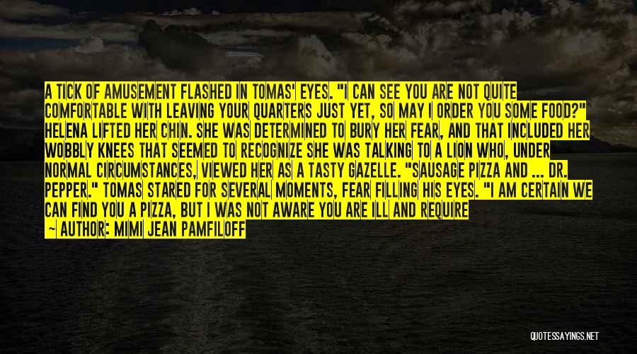 Mimi Jean Pamfiloff Quotes: A Tick Of Amusement Flashed In Tomas' Eyes. I Can See You Are Not Quite Comfortable With Leaving Your Quarters