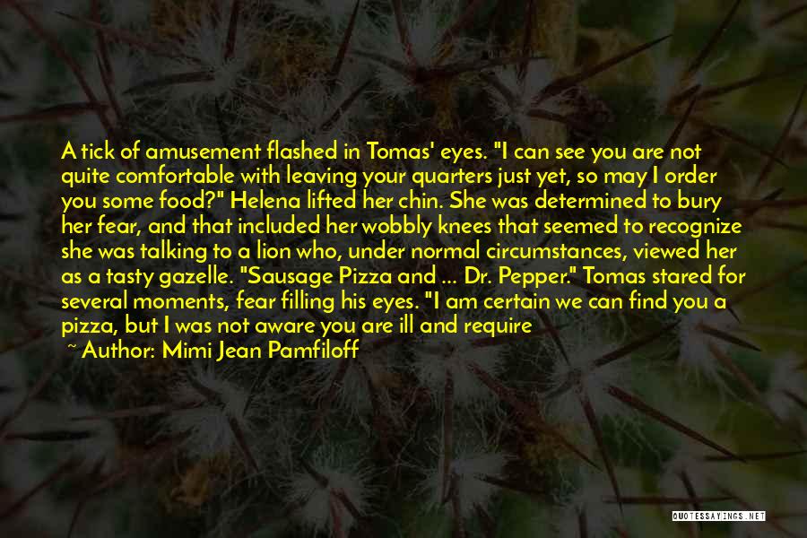 Mimi Jean Pamfiloff Quotes: A Tick Of Amusement Flashed In Tomas' Eyes. I Can See You Are Not Quite Comfortable With Leaving Your Quarters