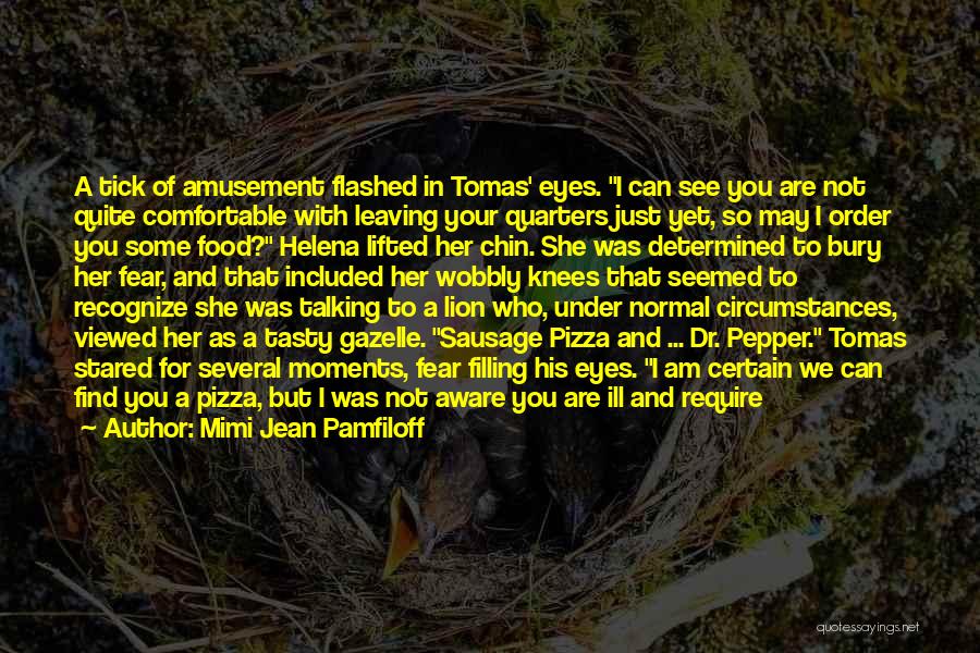 Mimi Jean Pamfiloff Quotes: A Tick Of Amusement Flashed In Tomas' Eyes. I Can See You Are Not Quite Comfortable With Leaving Your Quarters