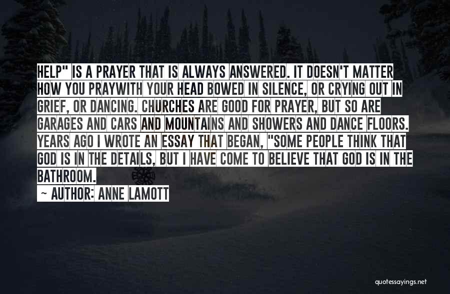 Anne Lamott Quotes: Help Is A Prayer That Is Always Answered. It Doesn't Matter How You Praywith Your Head Bowed In Silence, Or