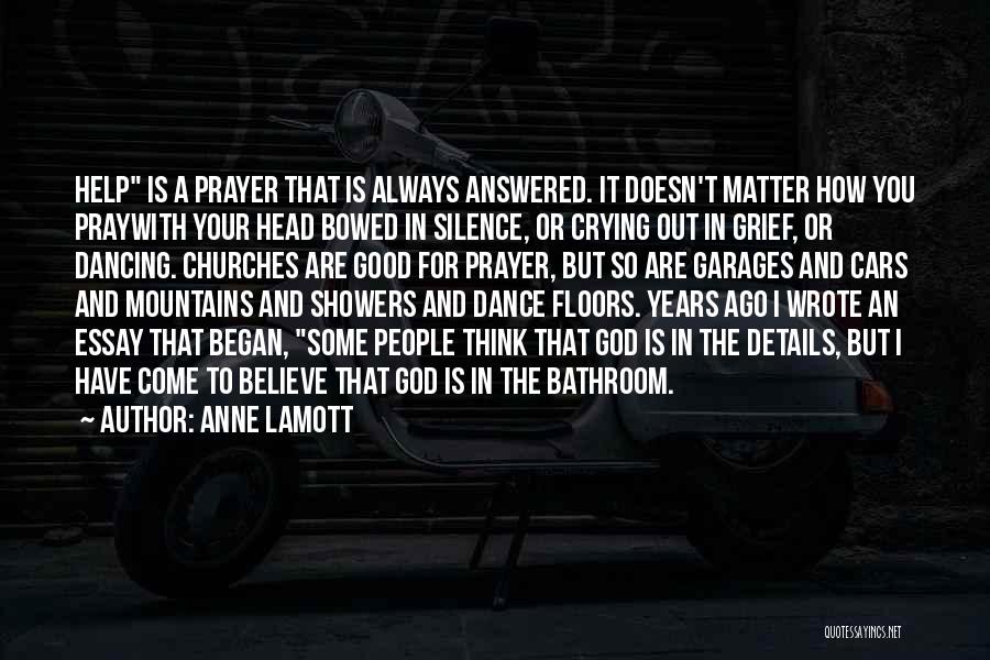 Anne Lamott Quotes: Help Is A Prayer That Is Always Answered. It Doesn't Matter How You Praywith Your Head Bowed In Silence, Or