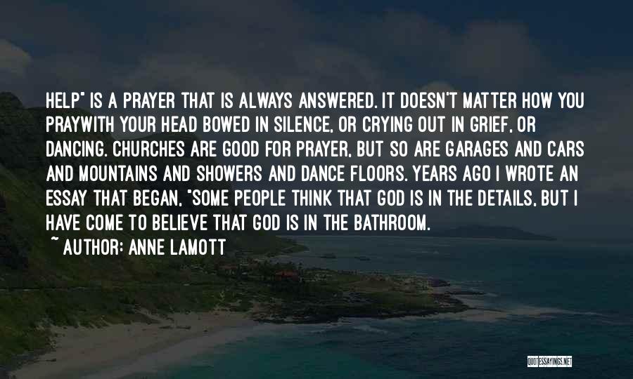 Anne Lamott Quotes: Help Is A Prayer That Is Always Answered. It Doesn't Matter How You Praywith Your Head Bowed In Silence, Or