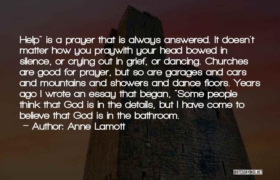 Anne Lamott Quotes: Help Is A Prayer That Is Always Answered. It Doesn't Matter How You Praywith Your Head Bowed In Silence, Or