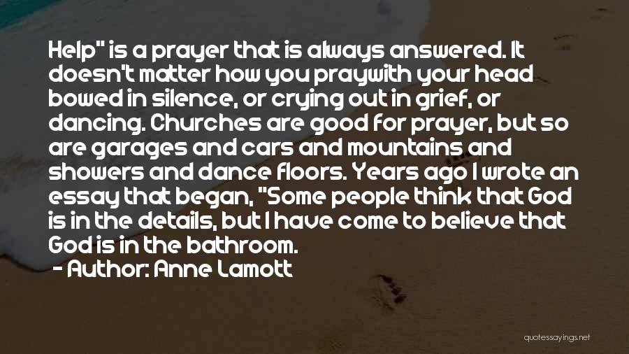 Anne Lamott Quotes: Help Is A Prayer That Is Always Answered. It Doesn't Matter How You Praywith Your Head Bowed In Silence, Or