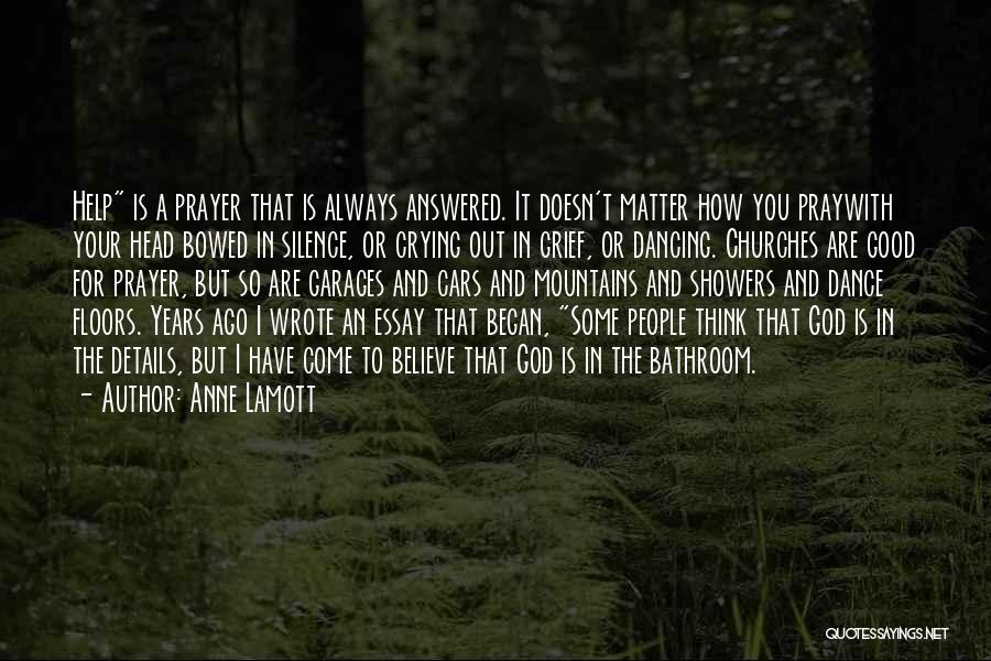 Anne Lamott Quotes: Help Is A Prayer That Is Always Answered. It Doesn't Matter How You Praywith Your Head Bowed In Silence, Or