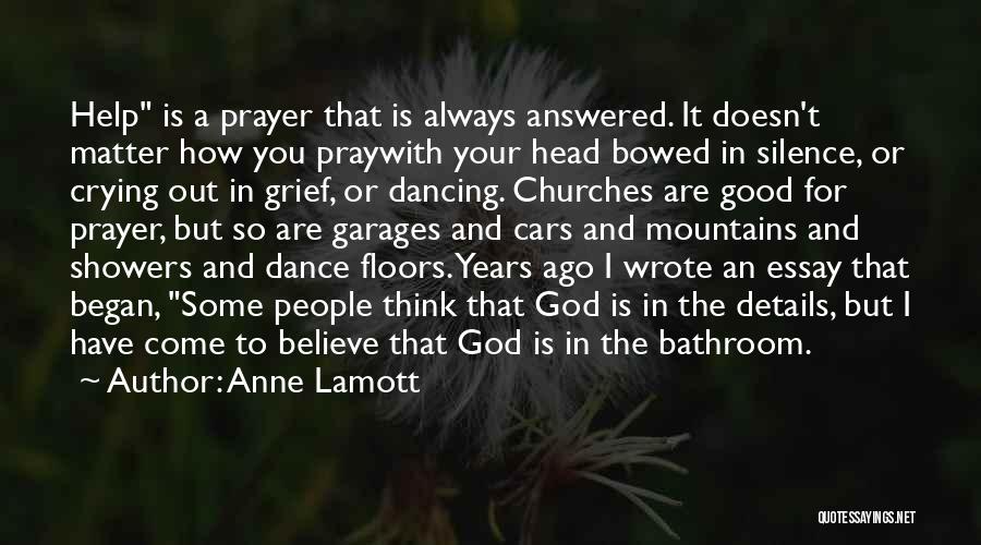 Anne Lamott Quotes: Help Is A Prayer That Is Always Answered. It Doesn't Matter How You Praywith Your Head Bowed In Silence, Or