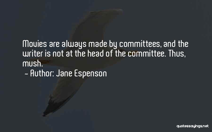 Jane Espenson Quotes: Movies Are Always Made By Committees, And The Writer Is Not At The Head Of The Committee. Thus, Mush.