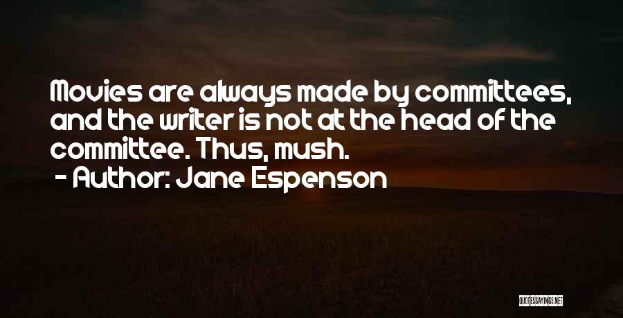Jane Espenson Quotes: Movies Are Always Made By Committees, And The Writer Is Not At The Head Of The Committee. Thus, Mush.