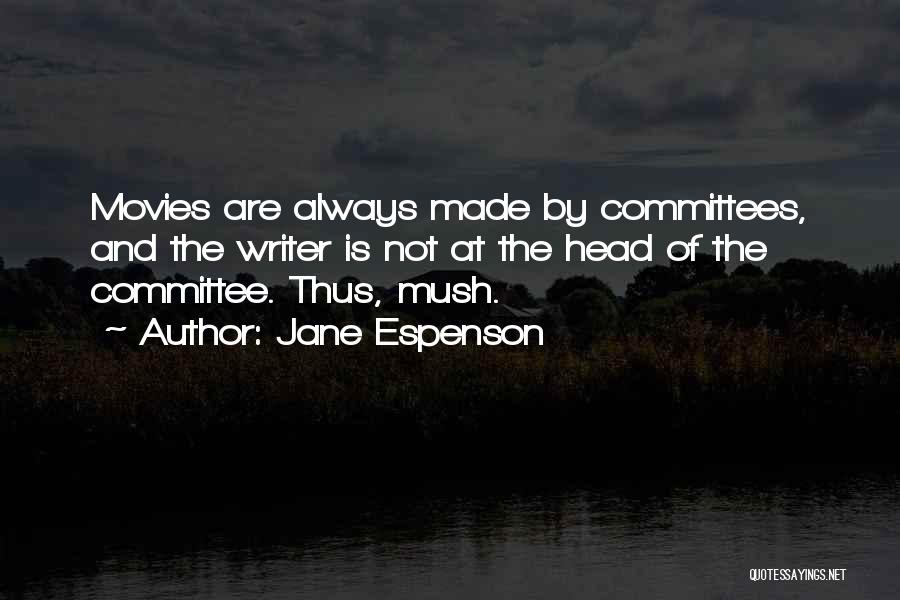 Jane Espenson Quotes: Movies Are Always Made By Committees, And The Writer Is Not At The Head Of The Committee. Thus, Mush.