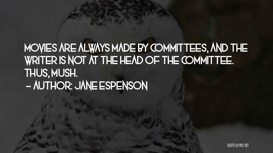Jane Espenson Quotes: Movies Are Always Made By Committees, And The Writer Is Not At The Head Of The Committee. Thus, Mush.