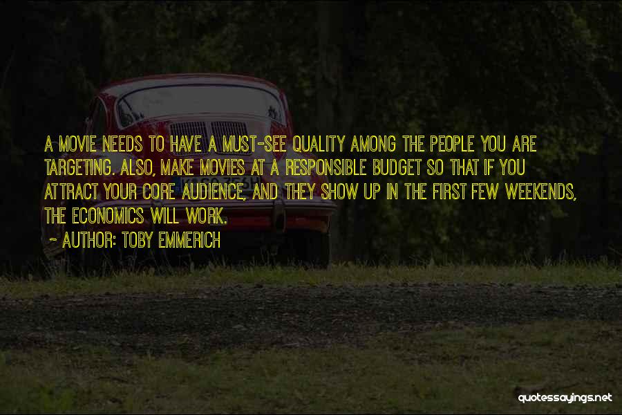 Toby Emmerich Quotes: A Movie Needs To Have A Must-see Quality Among The People You Are Targeting. Also, Make Movies At A Responsible