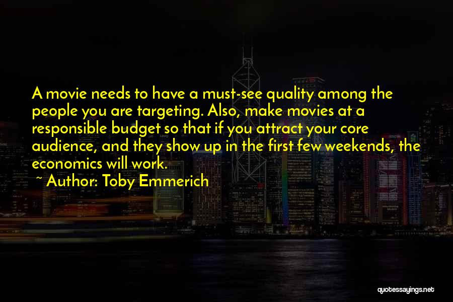 Toby Emmerich Quotes: A Movie Needs To Have A Must-see Quality Among The People You Are Targeting. Also, Make Movies At A Responsible