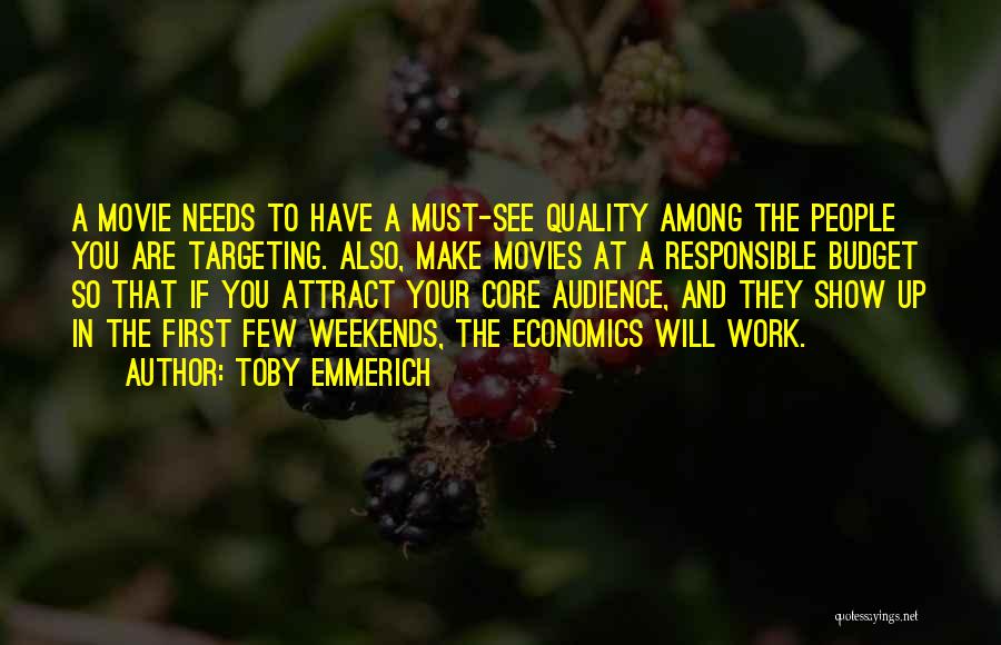 Toby Emmerich Quotes: A Movie Needs To Have A Must-see Quality Among The People You Are Targeting. Also, Make Movies At A Responsible