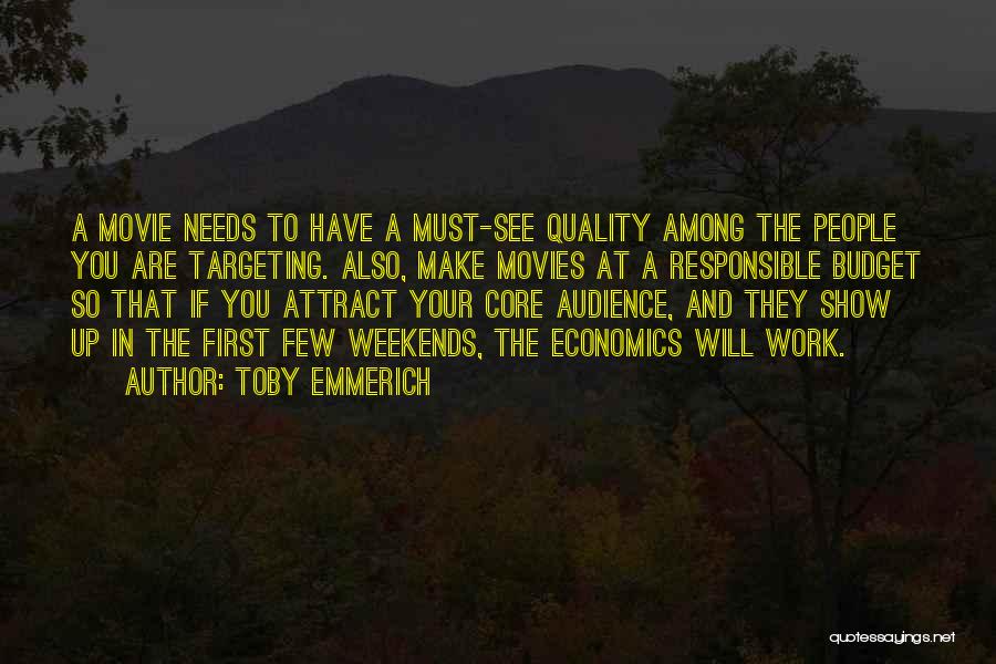 Toby Emmerich Quotes: A Movie Needs To Have A Must-see Quality Among The People You Are Targeting. Also, Make Movies At A Responsible