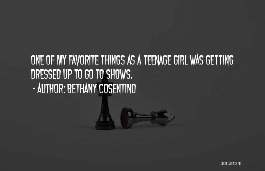 Bethany Cosentino Quotes: One Of My Favorite Things As A Teenage Girl Was Getting Dressed Up To Go To Shows.