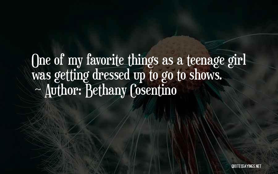 Bethany Cosentino Quotes: One Of My Favorite Things As A Teenage Girl Was Getting Dressed Up To Go To Shows.
