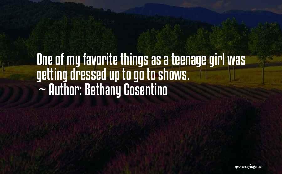 Bethany Cosentino Quotes: One Of My Favorite Things As A Teenage Girl Was Getting Dressed Up To Go To Shows.