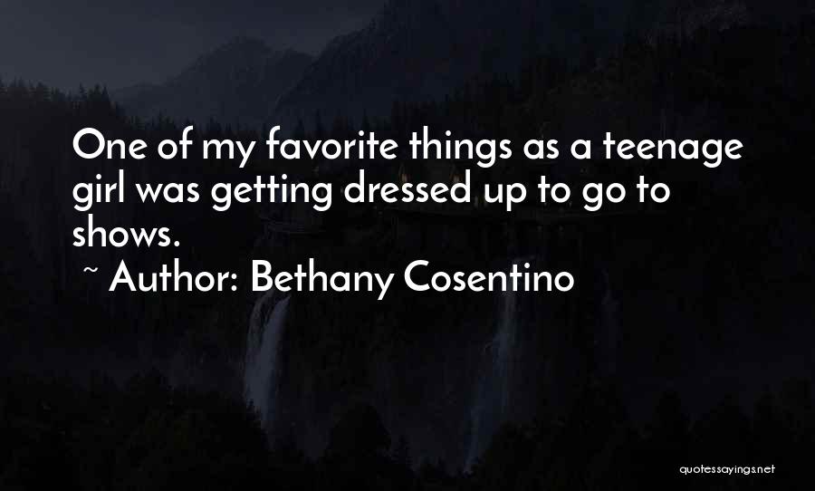 Bethany Cosentino Quotes: One Of My Favorite Things As A Teenage Girl Was Getting Dressed Up To Go To Shows.