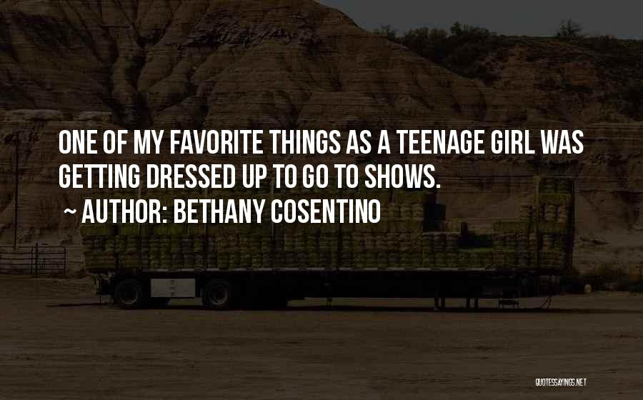 Bethany Cosentino Quotes: One Of My Favorite Things As A Teenage Girl Was Getting Dressed Up To Go To Shows.