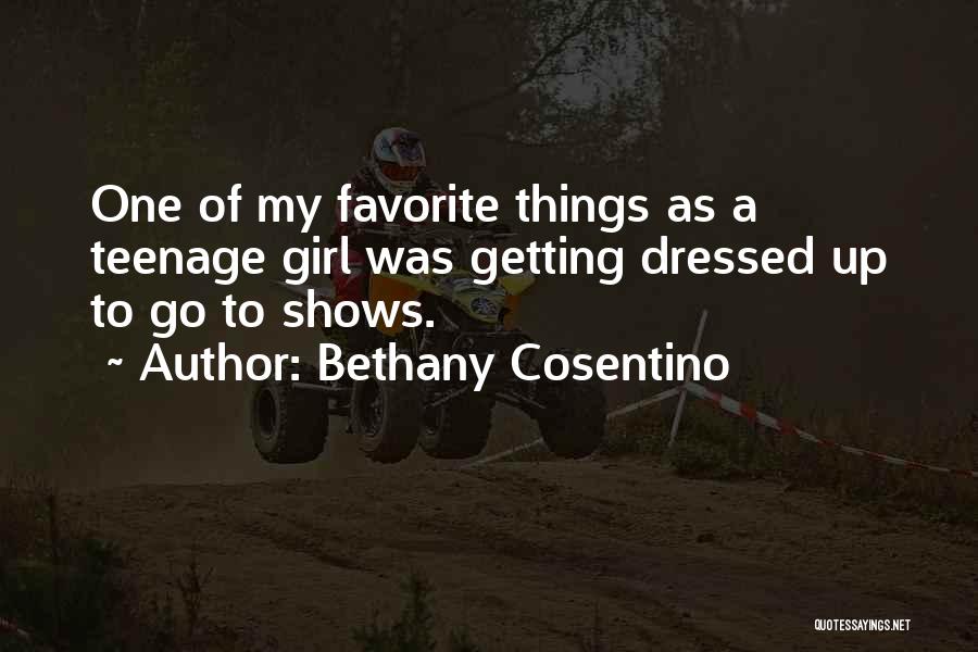 Bethany Cosentino Quotes: One Of My Favorite Things As A Teenage Girl Was Getting Dressed Up To Go To Shows.