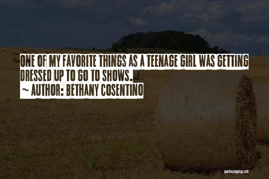 Bethany Cosentino Quotes: One Of My Favorite Things As A Teenage Girl Was Getting Dressed Up To Go To Shows.