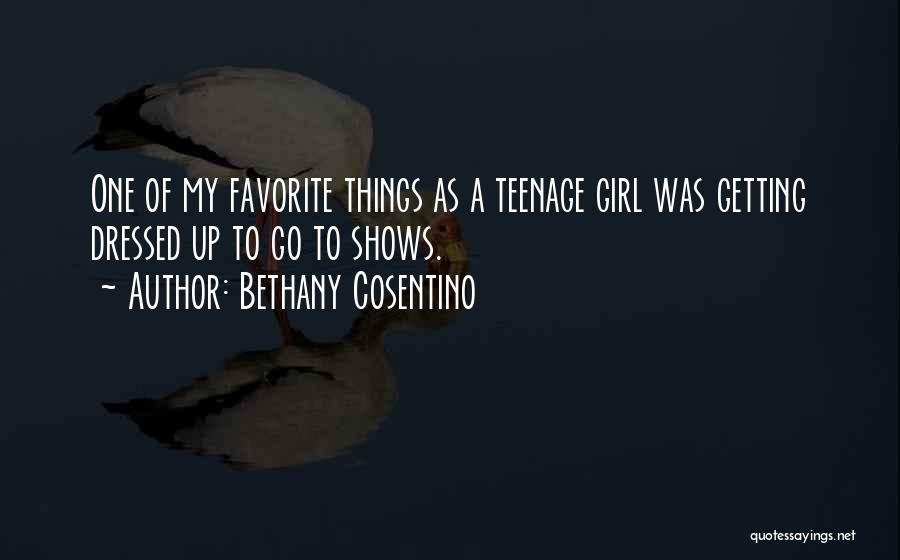 Bethany Cosentino Quotes: One Of My Favorite Things As A Teenage Girl Was Getting Dressed Up To Go To Shows.