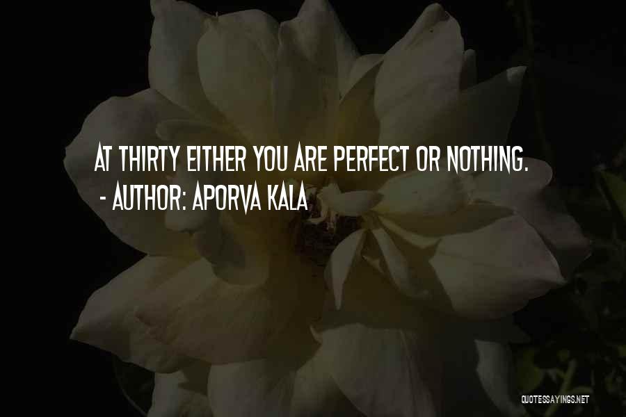 Aporva Kala Quotes: At Thirty Either You Are Perfect Or Nothing.