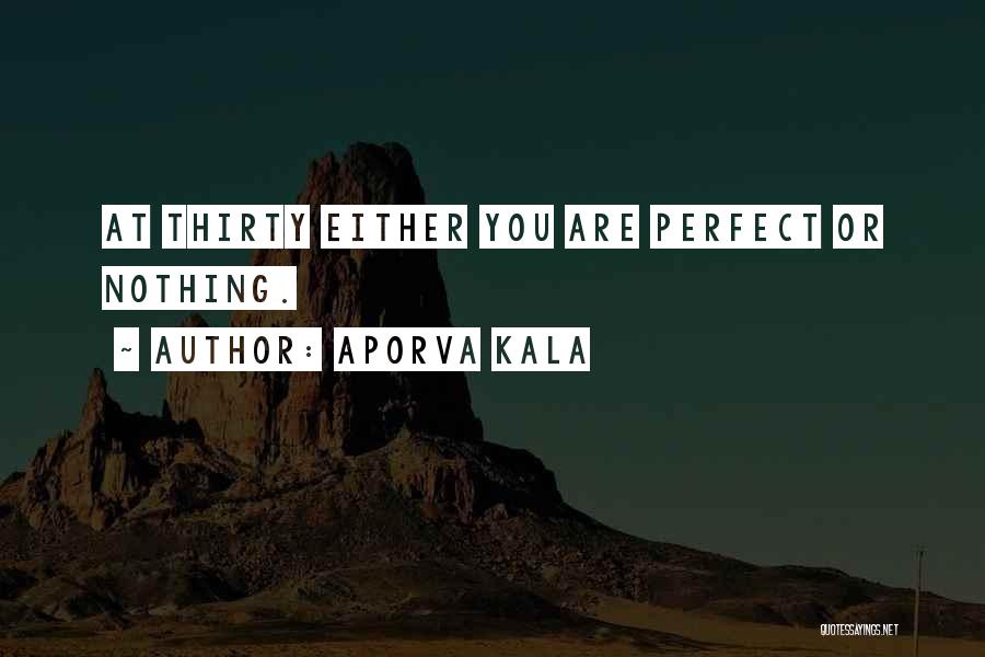 Aporva Kala Quotes: At Thirty Either You Are Perfect Or Nothing.