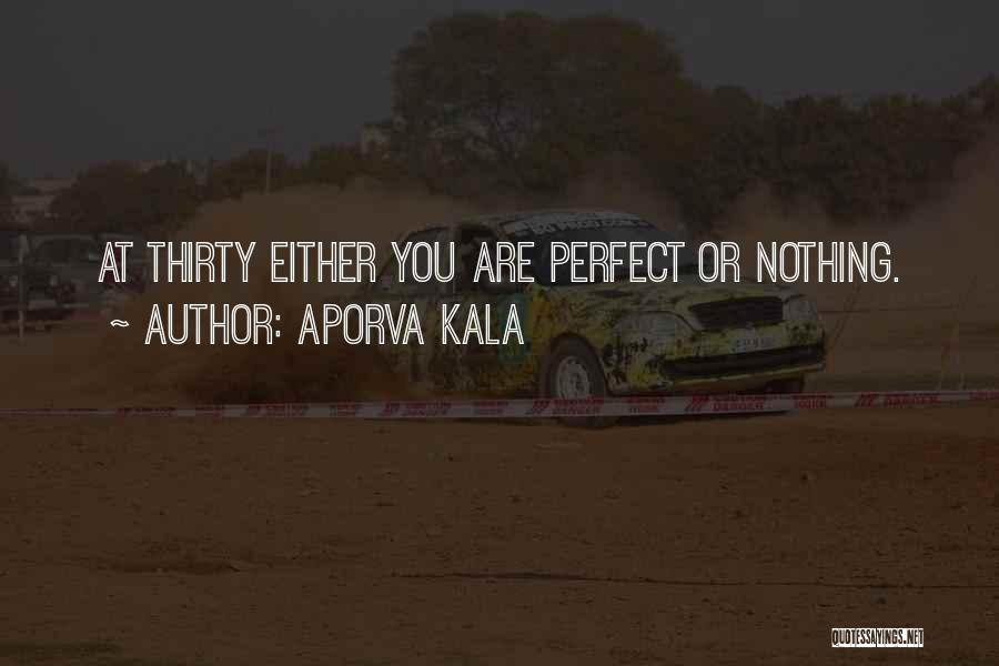 Aporva Kala Quotes: At Thirty Either You Are Perfect Or Nothing.