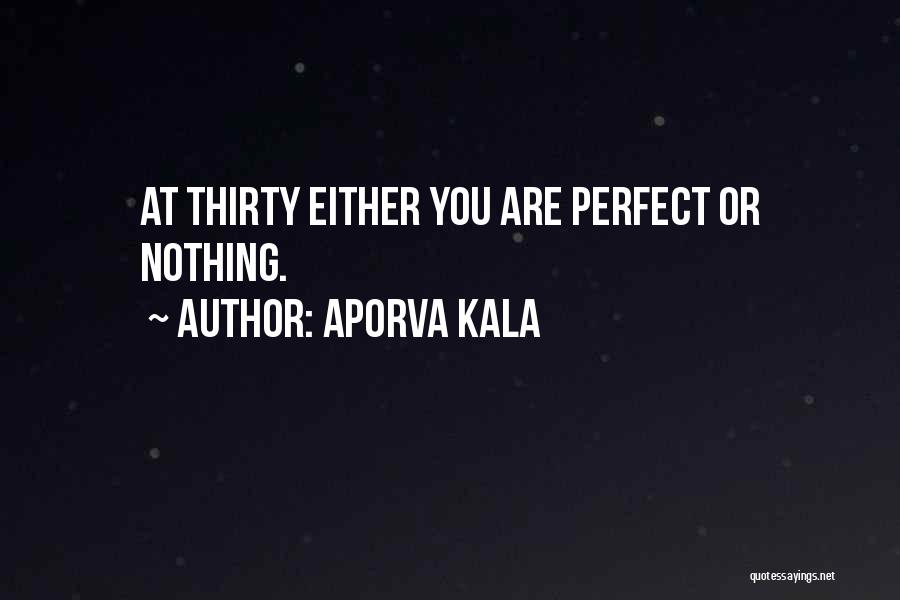 Aporva Kala Quotes: At Thirty Either You Are Perfect Or Nothing.