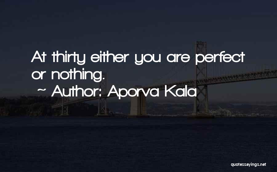 Aporva Kala Quotes: At Thirty Either You Are Perfect Or Nothing.