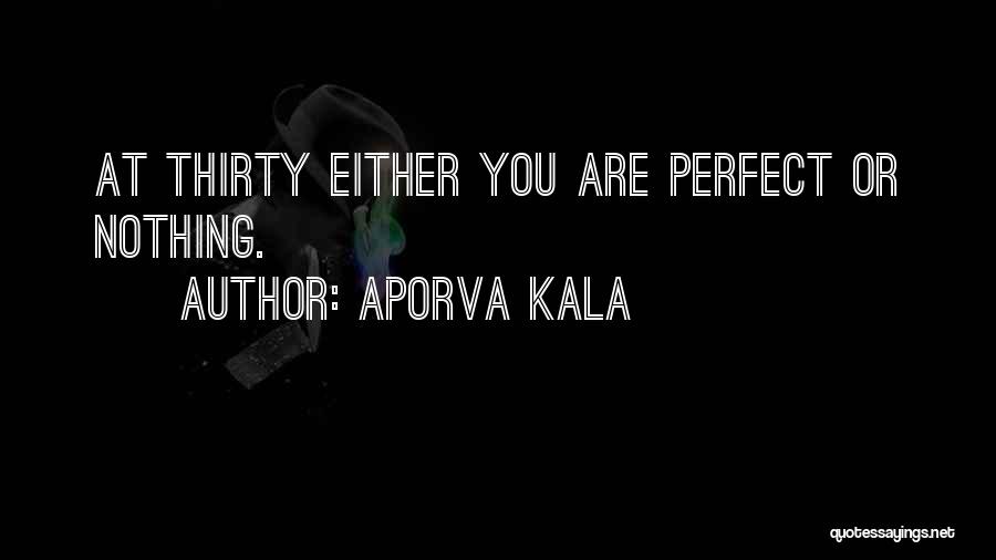 Aporva Kala Quotes: At Thirty Either You Are Perfect Or Nothing.