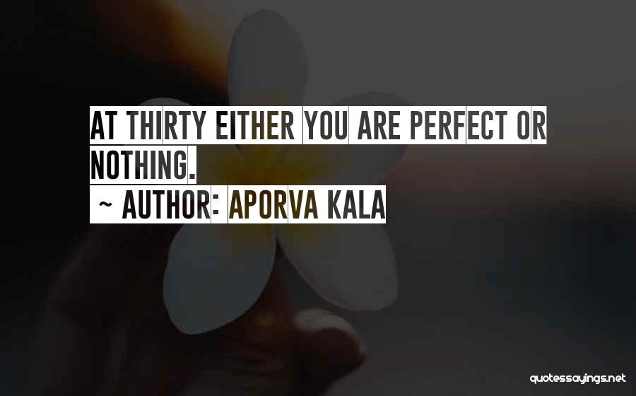 Aporva Kala Quotes: At Thirty Either You Are Perfect Or Nothing.