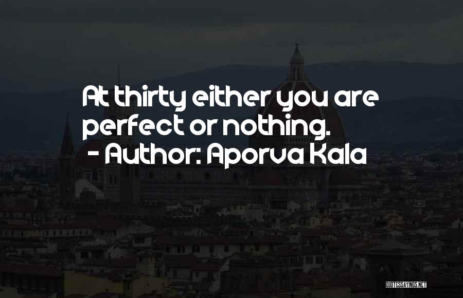 Aporva Kala Quotes: At Thirty Either You Are Perfect Or Nothing.