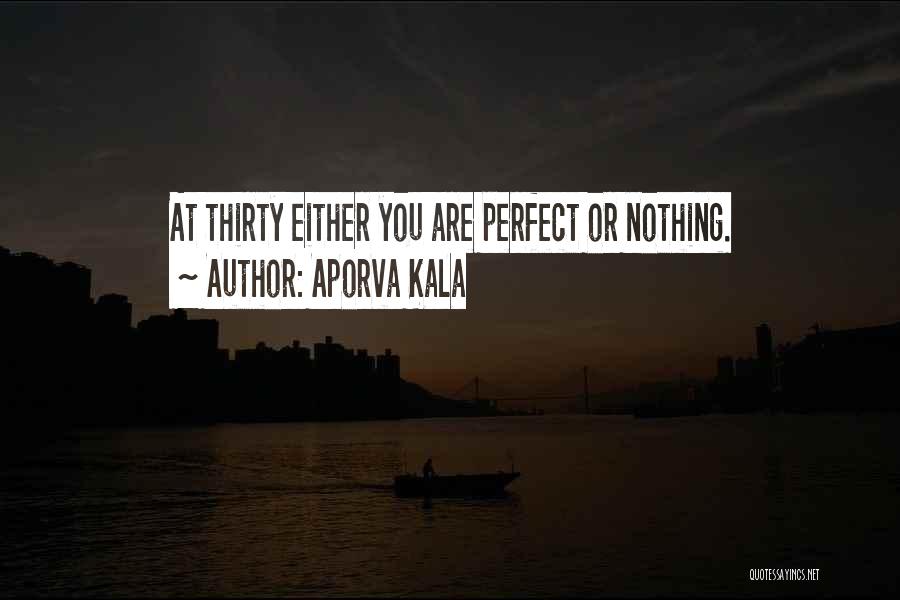 Aporva Kala Quotes: At Thirty Either You Are Perfect Or Nothing.