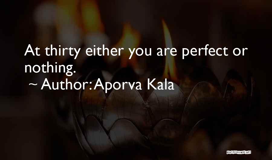 Aporva Kala Quotes: At Thirty Either You Are Perfect Or Nothing.